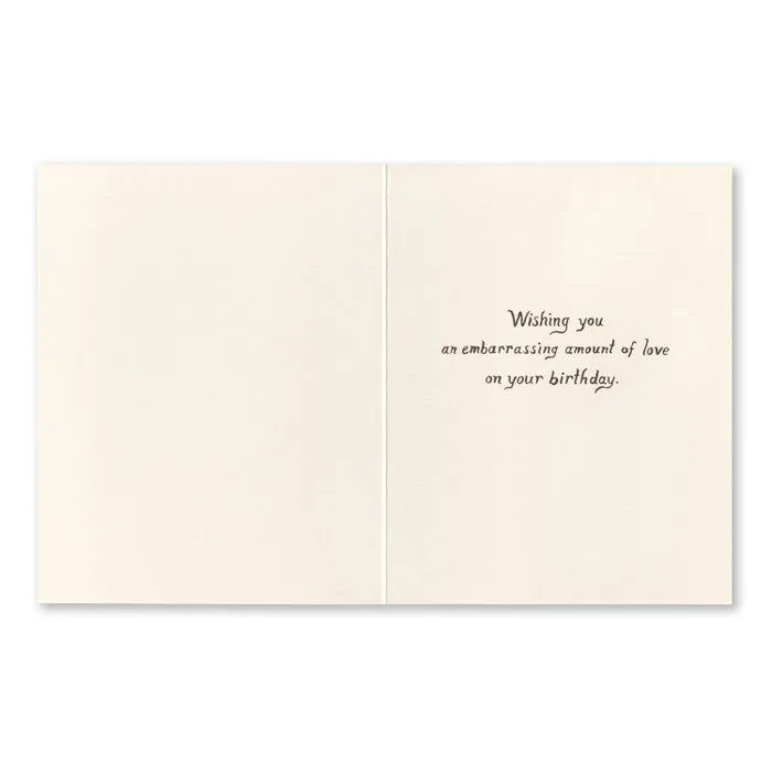 Wishing you an embarrassing amount of love on your birthday - Birthday Card